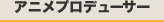 アニメプロデューサー