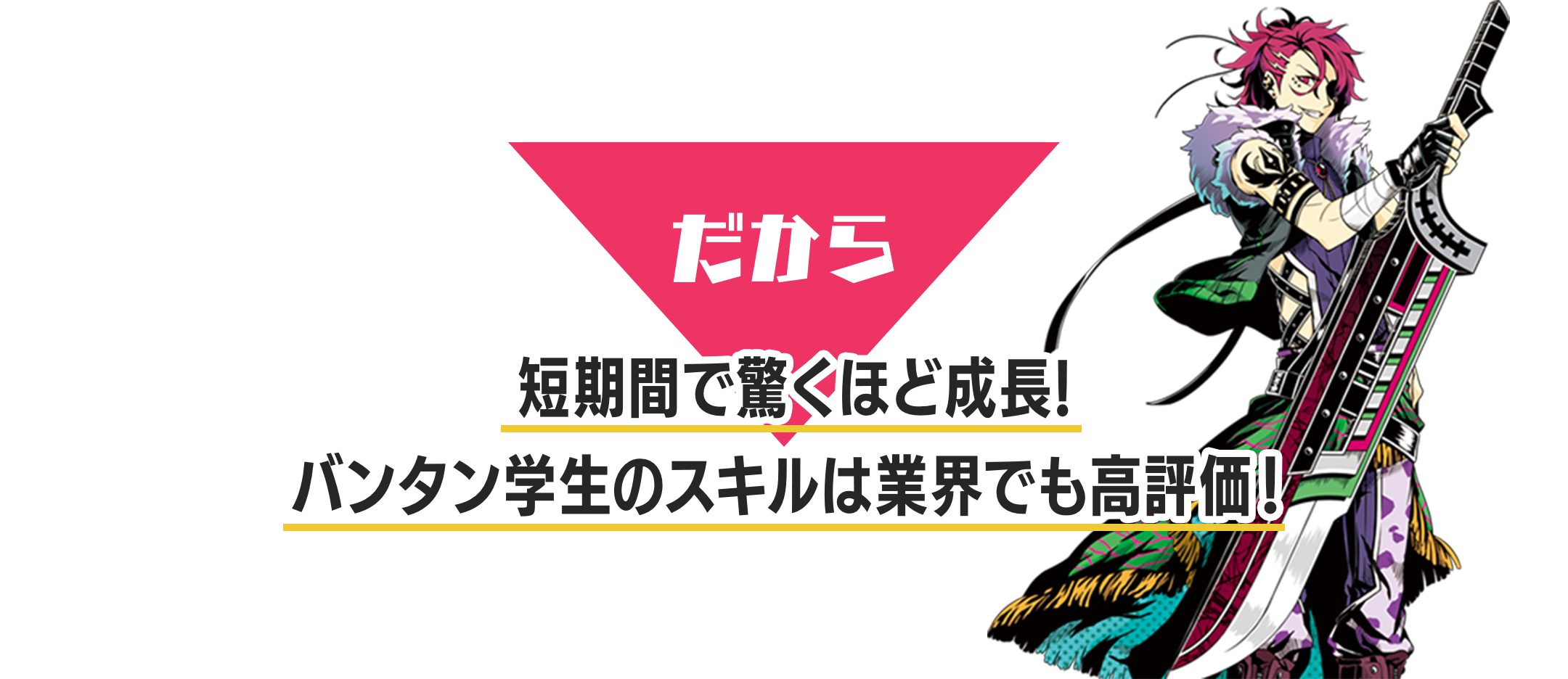 だから短期間で驚くほど成長!バンタン学生のスキルは業界でも高評価！