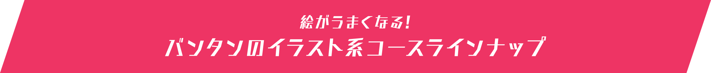 絵がうまくなる！バンタンのイラスト系コースラインナップ